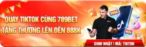 Quay TikTok Cùng 789BET – Tặng Thưởng Lên Đến 888K